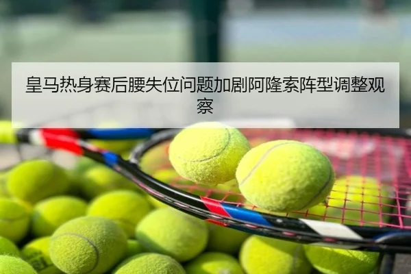 皇马热身赛后腰失位问题加剧阿隆索阵型调整观察